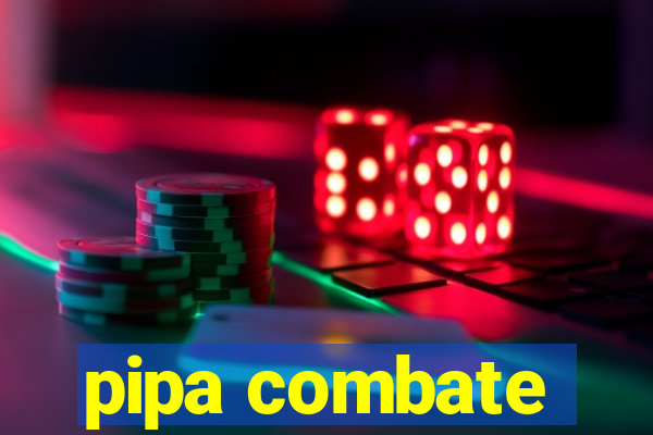 pipa combate
