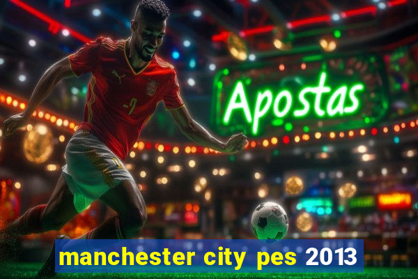 manchester city pes 2013