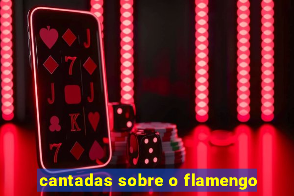 cantadas sobre o flamengo