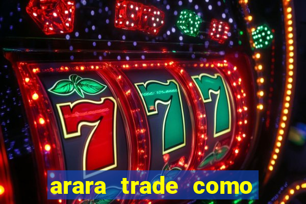 arara trade como ganhar dinheiro