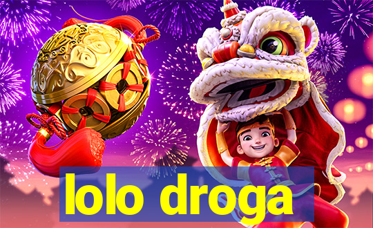 lolo droga