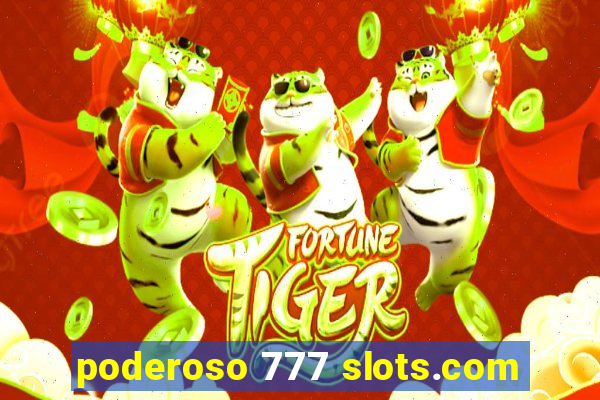poderoso 777 slots.com