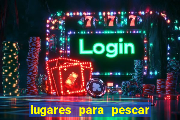 lugares para pescar perto de mim