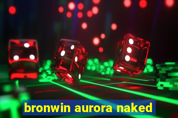 bronwin aurora naked