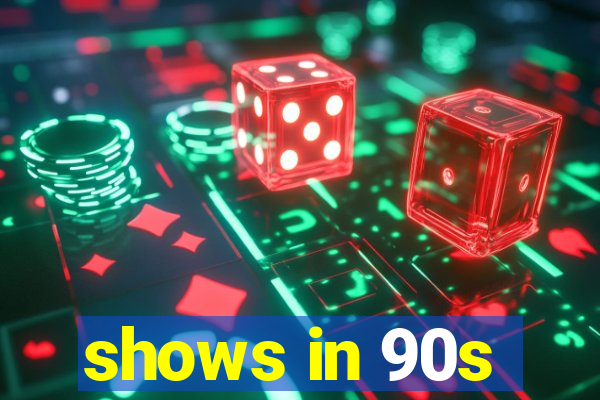 shows in 90s