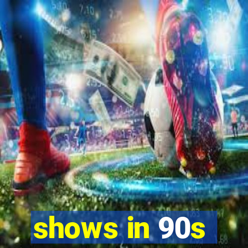 shows in 90s