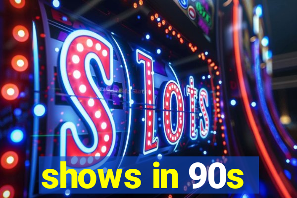 shows in 90s