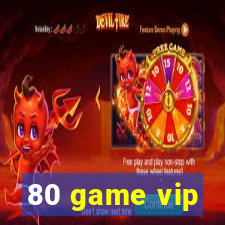 80 game vip