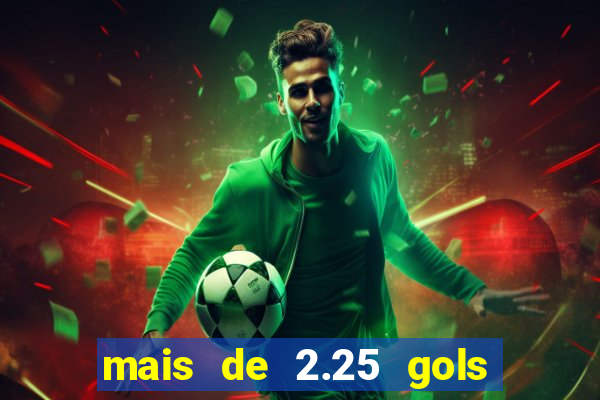 mais de 2.25 gols o que significa