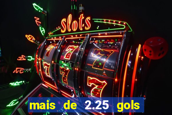 mais de 2.25 gols o que significa