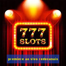 premiere ao vivo redecanais