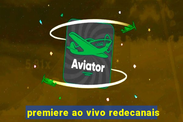 premiere ao vivo redecanais