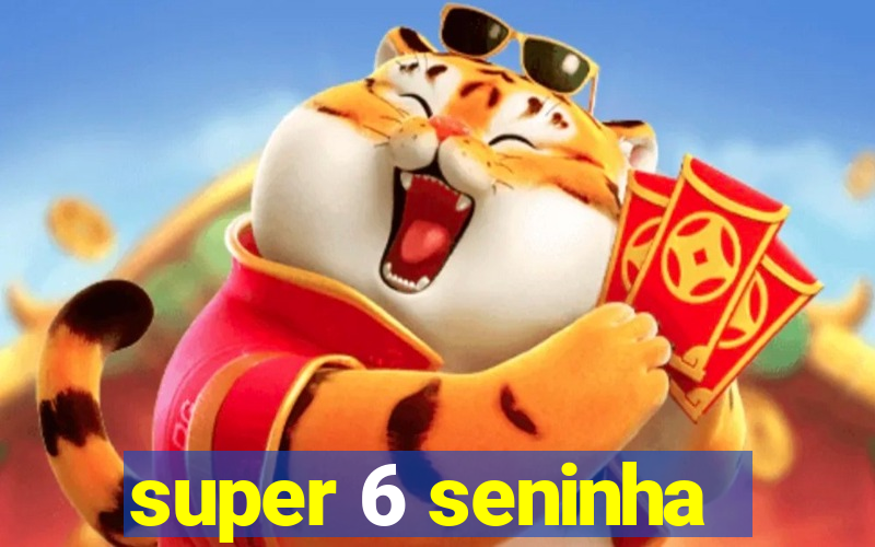 super 6 seninha