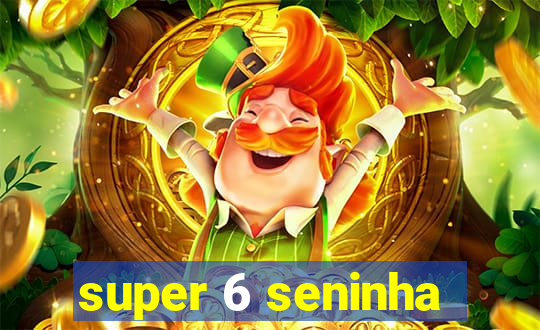 super 6 seninha