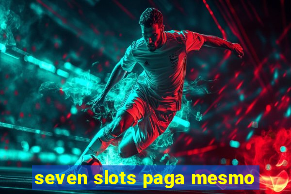 seven slots paga mesmo