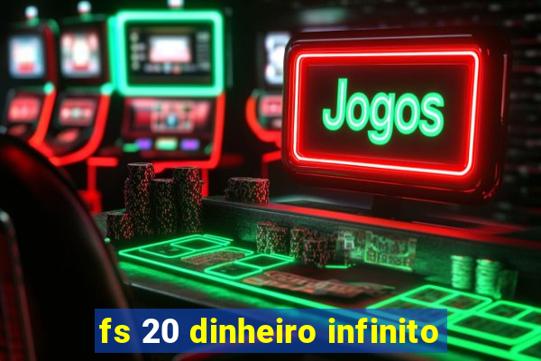 fs 20 dinheiro infinito