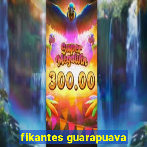 fikantes guarapuava