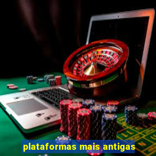 plataformas mais antigas