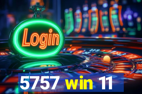 5757 win 11