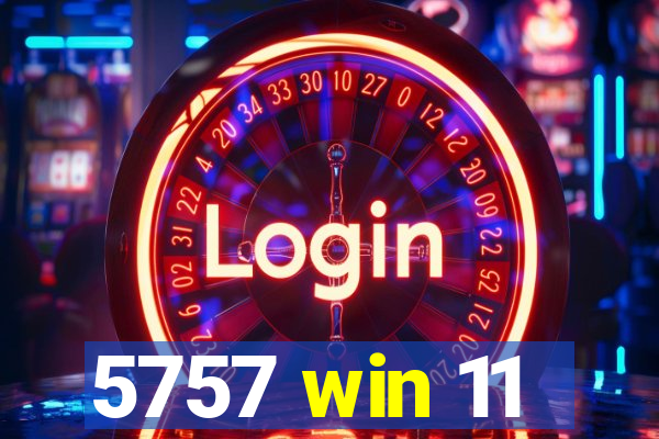5757 win 11