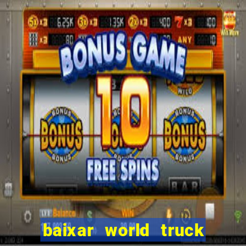 baixar world truck driving simulator dinheiro infinito atualizado 2024