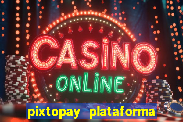 pixtopay plataforma de jogos