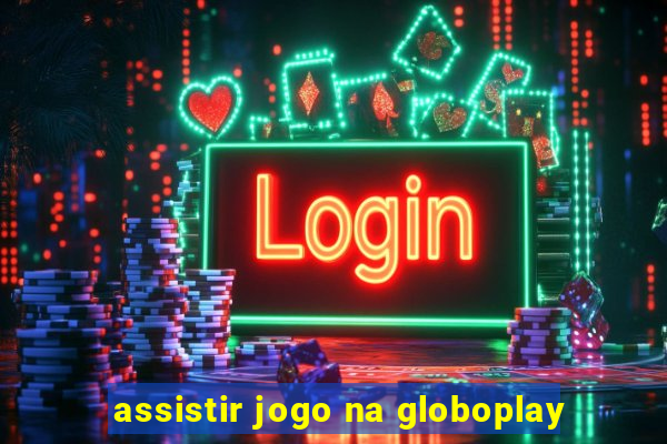 assistir jogo na globoplay