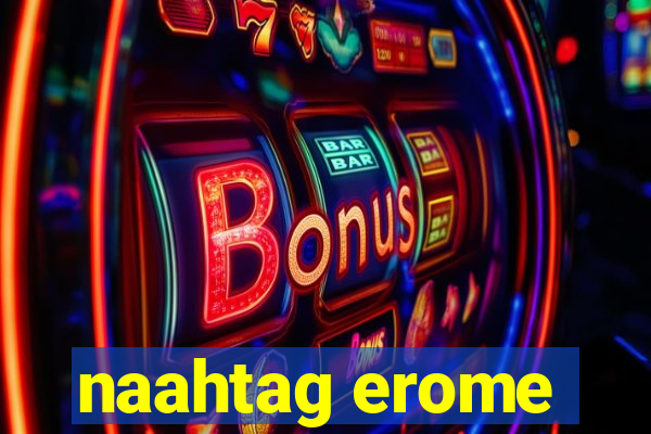 naahtag erome