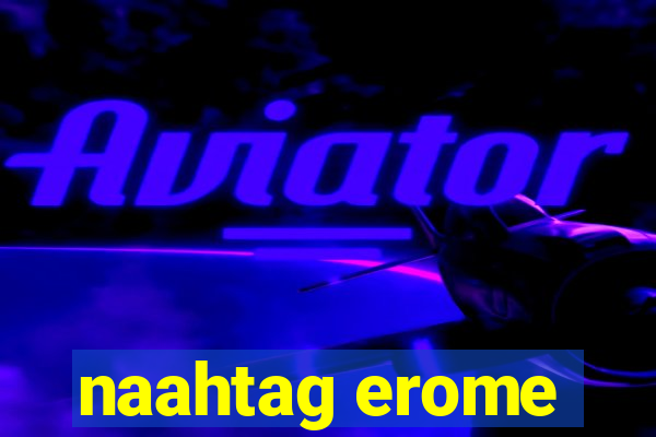naahtag erome