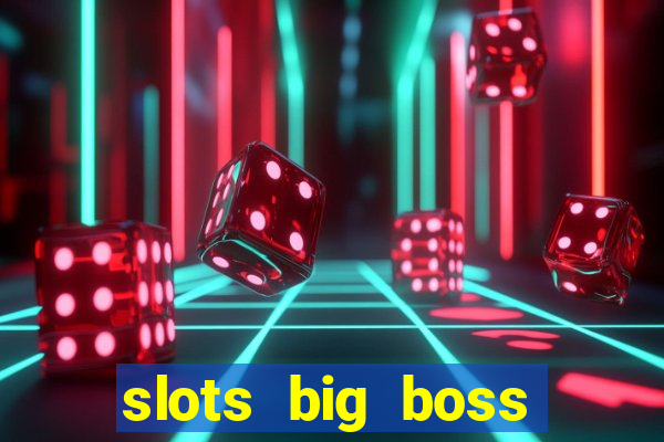 slots big boss paga mesmo