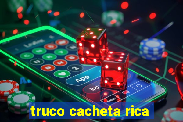 truco cacheta rica