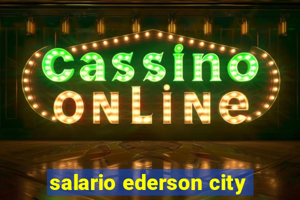 salario ederson city