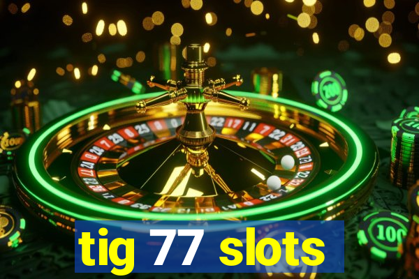 tig 77 slots