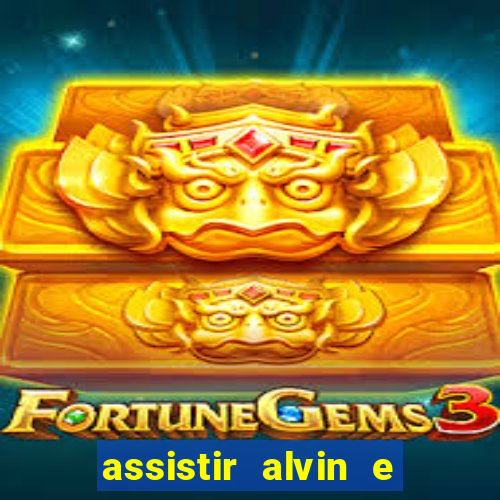 assistir alvin e os esquilos