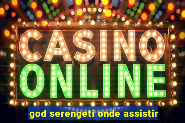 god serengeti onde assistir