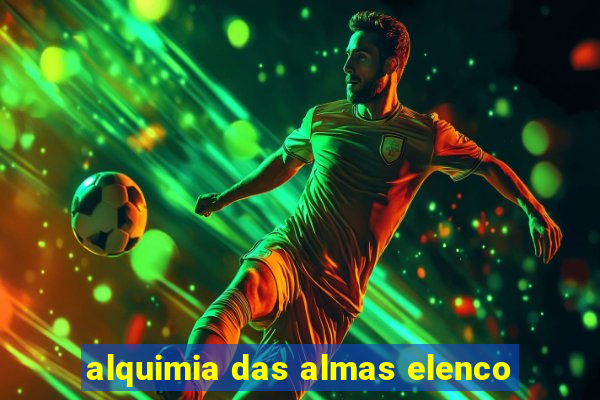 alquimia das almas elenco