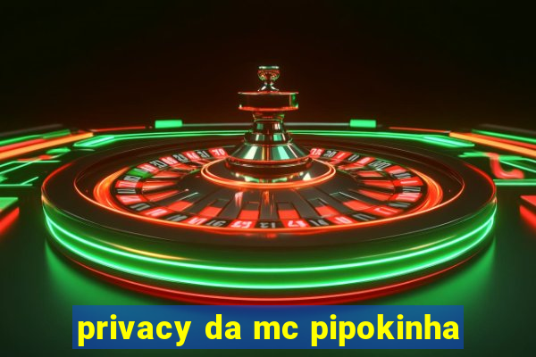 privacy da mc pipokinha