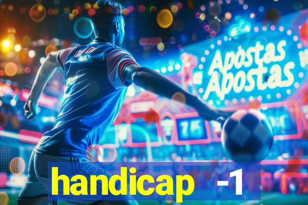 handicap -1 primeiro tempo