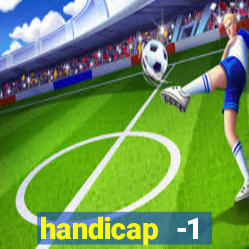 handicap -1 primeiro tempo