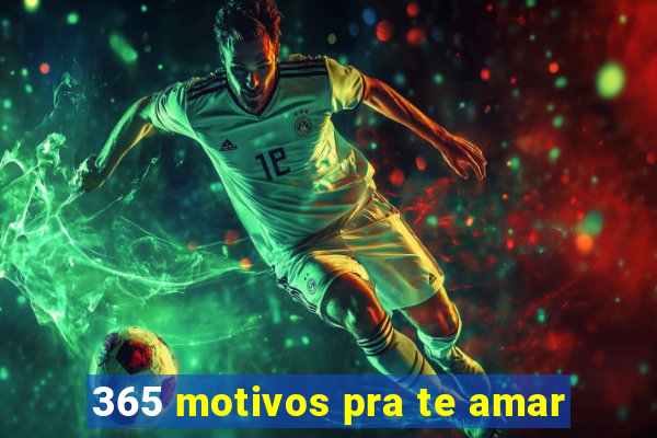 365 motivos pra te amar