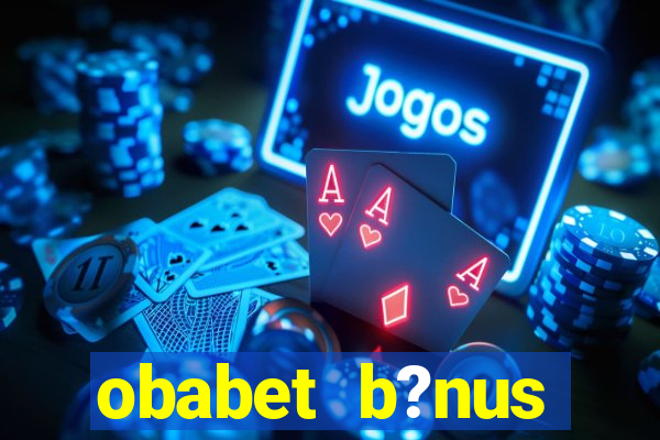 obabet b?nus fortune tiger