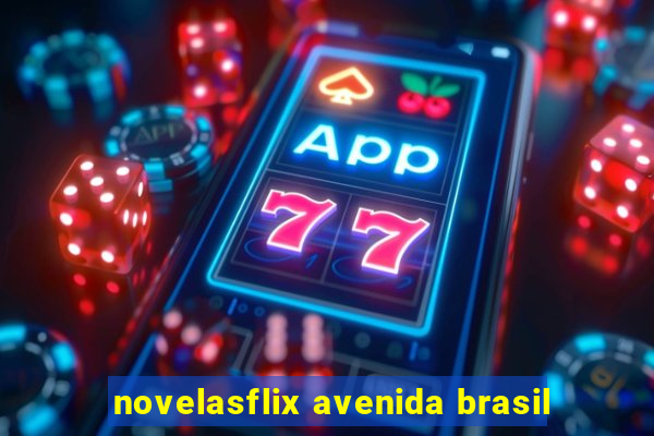 novelasflix avenida brasil