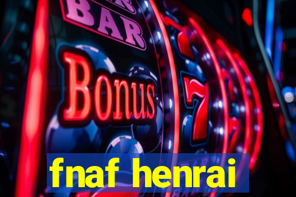 fnaf henrai