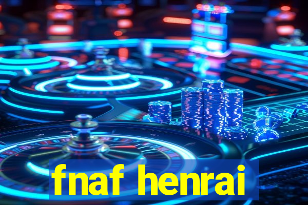 fnaf henrai