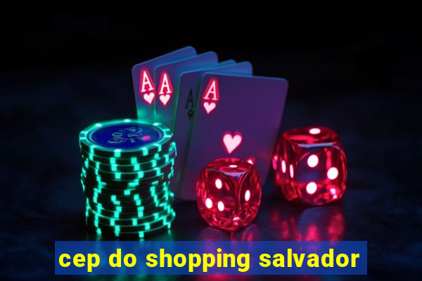 cep do shopping salvador