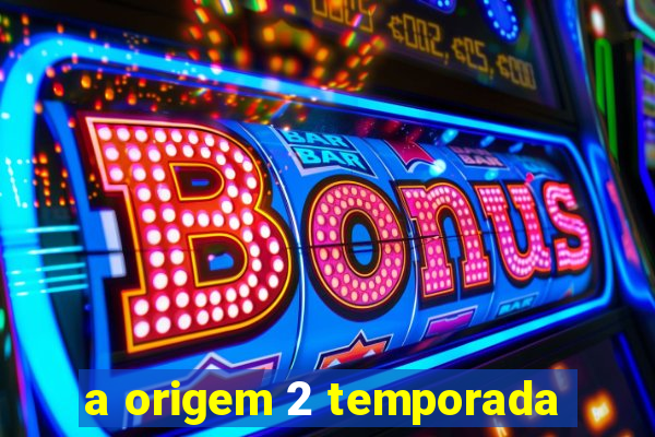 a origem 2 temporada