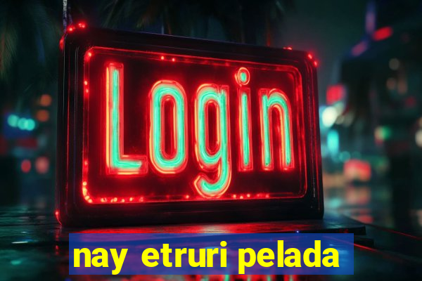 nay etruri pelada