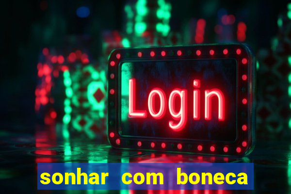 sonhar com boneca jogo do bicho