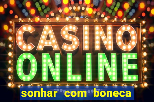 sonhar com boneca jogo do bicho