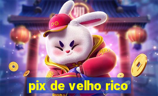 pix de velho rico